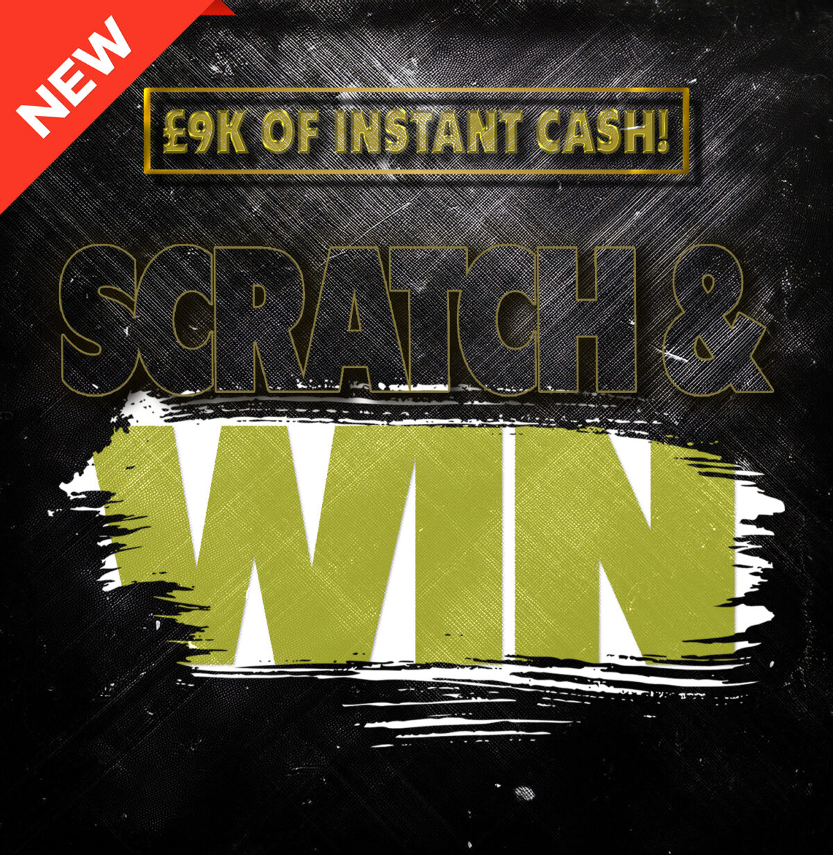 SCRATCH & WIN: £9K of Instant Cash + £1K End Prize!