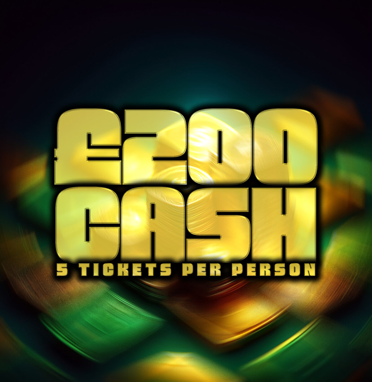 £200 Cash! (5 Tickets Per Person)