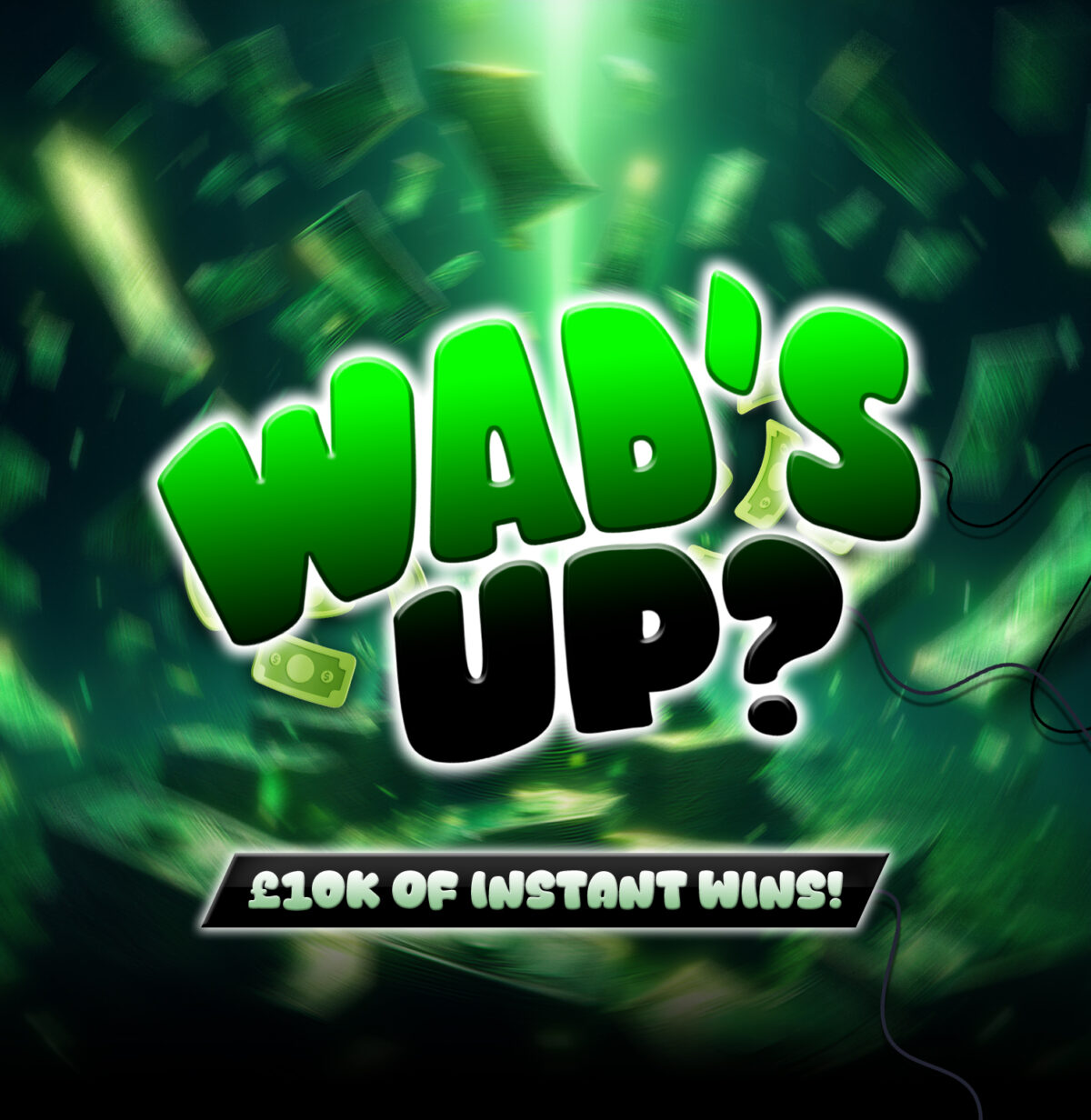 WAD'S UP? - £10K of Instant Wins + 3 x £500 End Prizes!