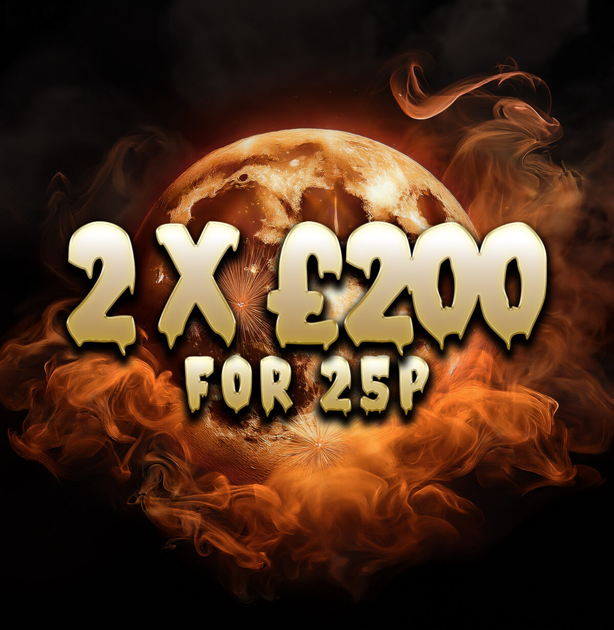2 x £200 FOR 25P! (2 Chances Per Entry)